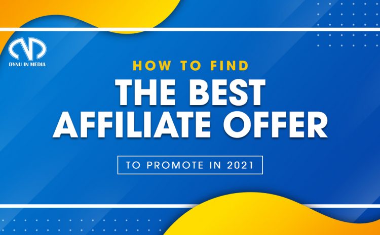How To Find The Best Affiliate Offer To Promote