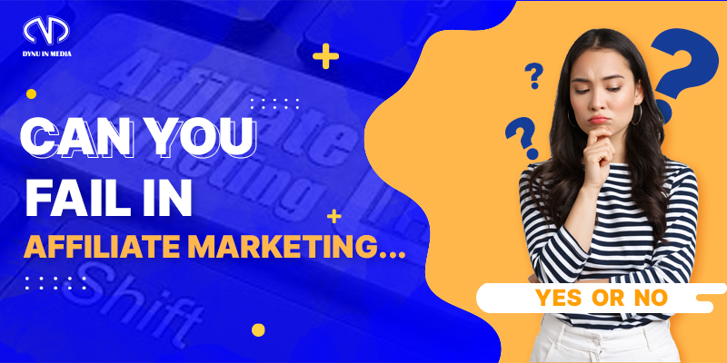 Can you fail in affiliate marketing | Dynu In Media